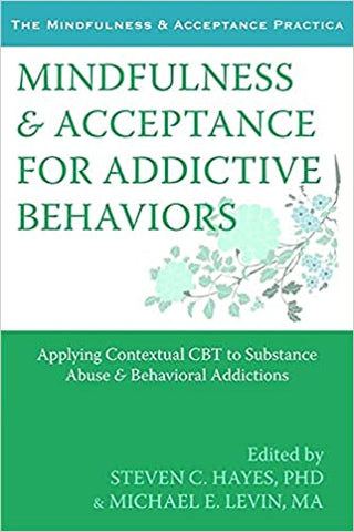 Mindfulness and Acceptance for Addictive Behaviors: Applying Contextual CBT to Substance Abuse & Behavioral Addictions (The Context Press Mindfulness and Acceptance Practica Series)